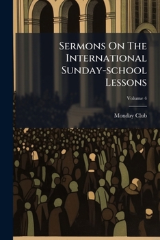 Sermons On The International Sunday-school Lessons, Volume 4...