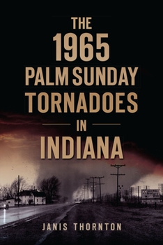 Paperback The 1965 Palm Sunday Tornadoes in Indiana Book