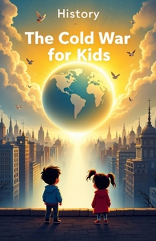 History The Cold War for Kids: US vs Soviet Union, Nuclear Arms Race, Space Race, Berlin Wall, Vietnam, Spies, Cuban Missile Crisis and How It Shaped Our World (History Basic For Kids)