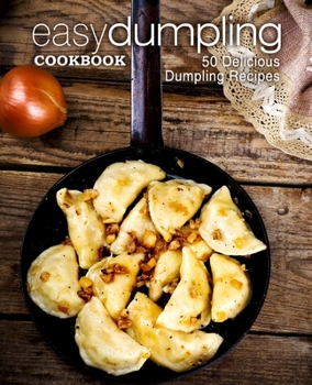 Paperback Easy Dumpling Cookbook: 50 Delicious Dumpling Recipes (2nd Edition) Book
