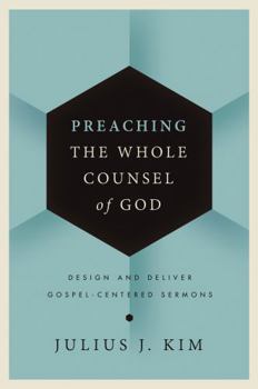 Hardcover Preaching the Whole Counsel of God: Design and Deliver Gospel-Centered Sermons Book