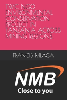 Paperback Twc Ngo Environmental Conservation Project in Tanzania Across Mining Regions. Book