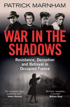 Hardcover War in the Shadows: Resistance, Deception and Betrayal in Occupied France Book