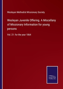 Paperback Wesleyan Juvenile Offering. A Miscellany of Missionary Information for young persons: Vol. 21: for the year 1864 Book