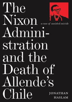 Hardcover The Nixon Administration and the Death of Allende's Chile: A Case of Assisted Suicide Book