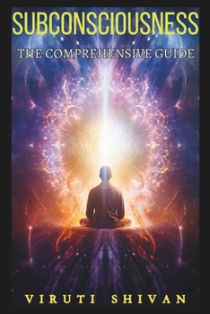 Paperback Subconsciousness - The Comprehensive Guide: Unlocking the Hidden Power of Your Mind Book