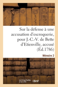 Sur La Défense À Une Accusation d'Escroquerie, Pour J.-C.-V. de Bette d'Etienville, Accusé: Mémoire 2