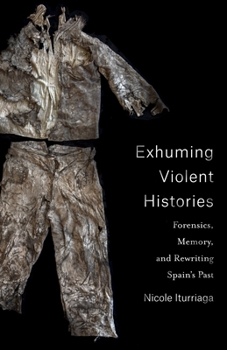 Paperback Exhuming Violent Histories: Forensics, Memory, and Rewriting Spain's Past Book