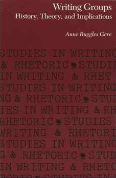 Writing Groups: History, Theory, and Implications (Studies in Writing and Rhetoric) - Book  of the Studies in Writing and Rhetoric