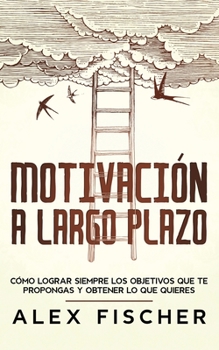 Paperback Motivaci?n a Largo Plazo: C?mo Lograr Siempre los Objetivos que te propongas y obtener lo que Quieres [Spanish] Book