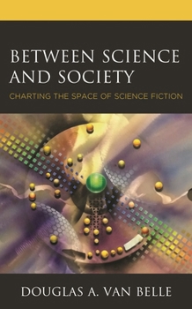 Hardcover Between Science and Society: Charting the Space of Science Fiction Book