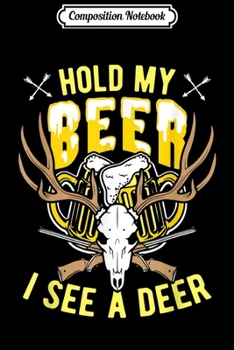 Composition Notebook: deer hunting hold my beer i see a deer  Journal/Notebook Blank Lined Ruled 6x9 100 Pages
