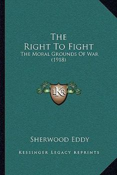 Paperback The Right To Fight: The Moral Grounds Of War (1918) Book