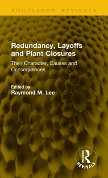 Redundancy, Layoffs and Plant Closures: Their Character, Causes and Consequences (Routledge Revivals)