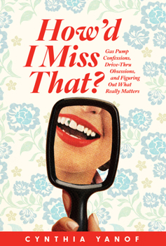 Paperback How’d I Miss That?: Gas Pump Confessions, Drive-Thru Obsessions, and Figuring Out What Really Matters Book
