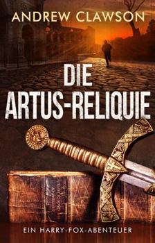 Hardcover Die Artus-Reliquie: Ein Harry-Fox-Abenteuer (Archäologische Abenteuerserie um Harry Fox) (German Edition) [German] Book