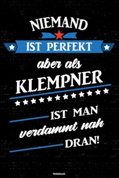 Niemand ist perfekt aber als Klempner ist man verdammt nah dran! Notizbuch: Klempner Journal DIN A5 liniert 120 Seiten Geschenk