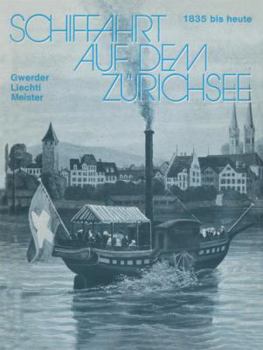 Paperback Schiffahrt Auf Dem Zürichsee: 1835 Bis Heute, Raddampfer Schraubendampfer Motorschiffe [German] Book