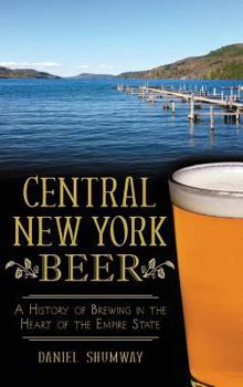 Central New York Beer: A History of Brewing in the Heart of the Empire State (American Palate) - Book  of the American Palate