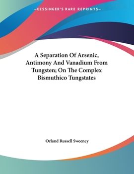 Paperback A Separation Of Arsenic, Antimony And Vanadium From Tungsten; On The Complex Bismuthico Tungstates Book