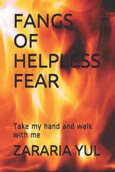 Paperback Fangs of Helpless Fear: Take My Hand and Walk with Me Book