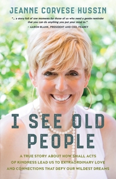 Paperback I See Old People: A True Story About How Small Acts of Kindness Lead Us to Extraordinary Love and Connections that Defy Our Wildest Dreams Book