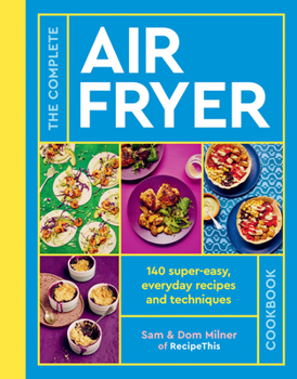 Paperback The Complete Air Fryer Cookbook: 140 Super-Easy, Everyday Recipes and Techniques Book