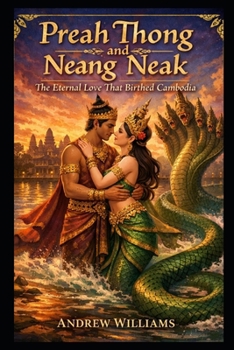 Preah Thong and Neang Neak: The Eternal Love That Birthed Cambodia (Khmer myths and legends)