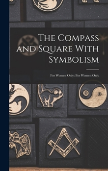 Hardcover The Compass and Square With Symbolism: For Women Only: For Women Only Book