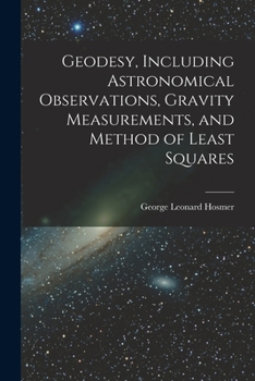 Geodesy, Including Astronomical Observations, Gravity Measurements, and Method of Least Squares