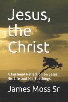 Paperback Jesus, the Christ: A Personal Reflection on Jesus: His Life and His Teachings. Book