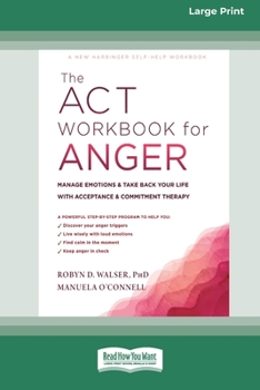 Paperback The ACT Workbook for Anger: Manage Emotions and Take Back Your Life with Acceptance and Commitment Therapy (Large Print 16 Pt Edition) [Large Print] Book