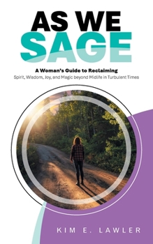 As We Sage: A Woman's Guide to Reclaiming Spirit, Wisdom, Joy, and Magic beyond Midlife in Turbulent Times