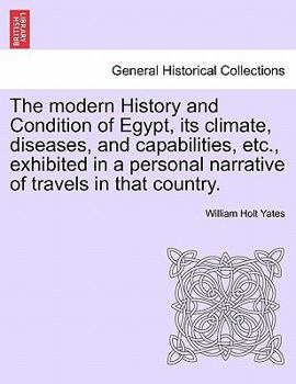 Paperback The modern History and Condition of Egypt, its climate, diseases, and capabilities, etc., exhibited in a personal narrative of travels in that country Book