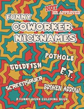 Funny Coworker Nicknames: A Not HR Approved Work Coloring Book For Adults