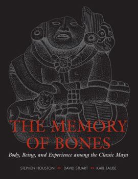 The Memory of Bones: Body, Being, and Experience among the Classic Maya (Joe R. and Teresa Lozano Long Series in Latin American and Latino Art and Culture) - Book  of the Latin American and Latino Art and Culture