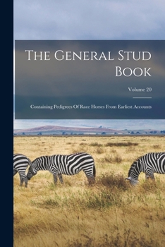 Paperback The General Stud Book: Containing Pedigrees Of Race Horses From Earliest Accounts; Volume 20 Book
