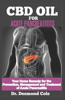 CBD OIL FOR ACUTE PANCREATITIS: Your Home Remedy for the Prevention, Management and Treatment of Acute Pancreatitis