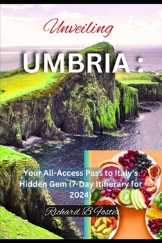 UNVEILING UMBRIA: Your All-Access Pass to Italy's Hidden Gem (7-Day Itinerary for 2024): Experience Medieval Hill Towns, Rolling Vineyards & Culinary Delights