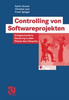 Controlling von Softwareprojekten: Erfolgsorientierte Steuerung in allen Phasen des Lifecycles