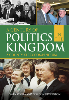 Paperback A Century of Politics in the Kingdom: A County Kerry Compendium Book