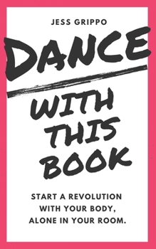 Paperback Dance with This Book: Start a Revolution with Your Body, Alone in Your Room. Book