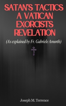 Satan's Tactics: A Vatican Exorcist's Revelation (As explained by Fr. Gabriele Amorth)