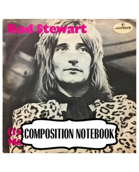 Paperback Composition Notebook: Rod Stewart British Rock Singer Songwriter Best-Selling Music Artists Of All Time Great American Songbook Billboard Ho Book