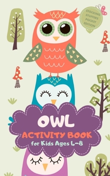 Owl Activity Book for Kids Ages 4-8 Stocking Stuffers Pocket Edition: Trendy Theme A Fun Kid Workbook Game for Learning, Coloring, Mazes, Sudoku and More! Best Holiday and Birthday Gift Idea