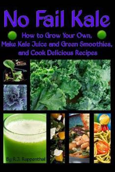 Paperback No Fail Kale: How to Grow Your Own, Make Kale Juice and Green Smoothies, and Cook Delicious Recipes Book