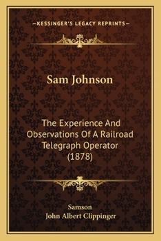 Paperback Sam Johnson: The Experience And Observations Of A Railroad Telegraph Operator (1878) Book