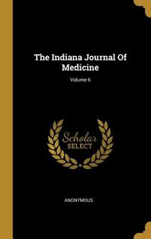 Hardcover The Indiana Journal Of Medicine; Volume 6 Book