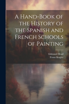 Paperback A Hand-Book of the History of the Spanish and French Schools of Painting Book