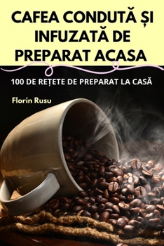 Paperback Cafea CondutĂ Și InfuzatĂ de Preparat Acasa [Romanian] Book